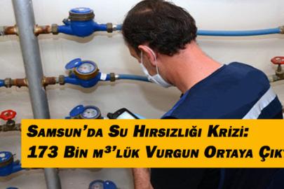 Samsun’da Su Hırsızlığı Krizi: 173 Bin m³’lük Vurgun Ortaya Çıktı