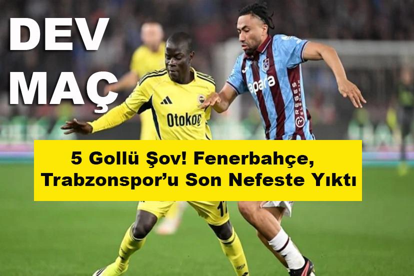 5 Gollü Şov! Fenerbahçe, Trabzonspor’u Son Nefeste Yıktı