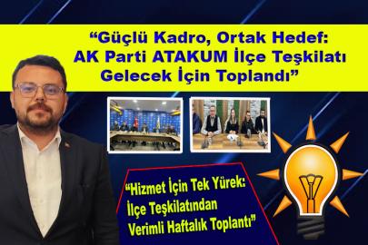 “Güçlü Kadro, Ortak Hedef:Ak Parti ATAKUM İlçe Teşkilatı Gelecek İçin Toplandı”