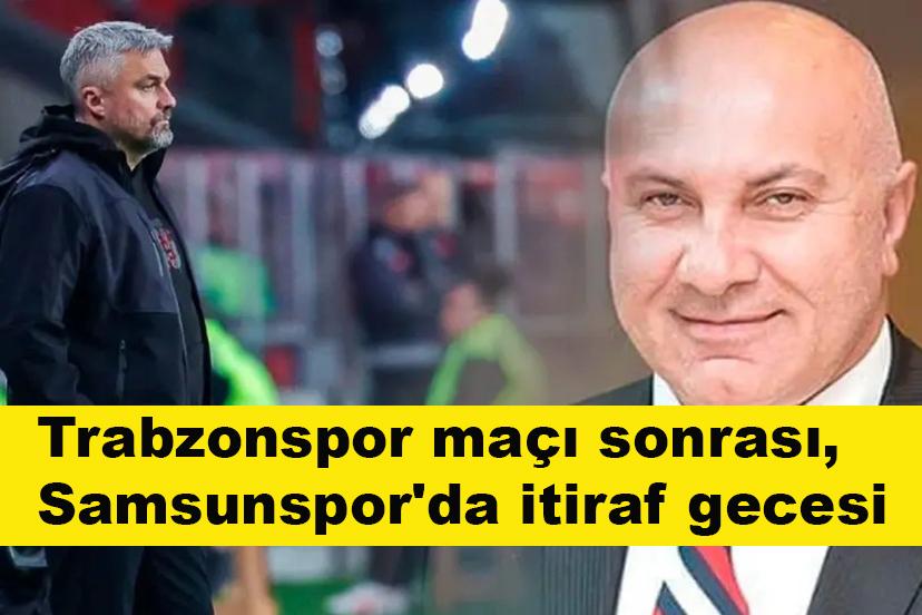 Trabzonspor maçı sonrası,Samsunspor'da itiraf gecesi
